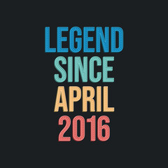Naklejka premium Legend since April 2016 - retro vintage birthday typography design for Tshirt