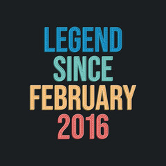 Legend since February 2016 - retro vintage birthday typography design for Tshirt