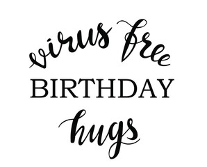 Virus free birthday hugs hand lettering vector positive quote for quarantin and covid-19 season. Good for printing press like frames, postcards, banners, posters, cup, pillow and clothes design. 