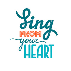 Sing from your heart phrase. Motivation and inspiration quote for music lover. Textured hand-drawn lettering sign for prints, posters, label, banner, badge, sticker. Hand written typography. Vector 