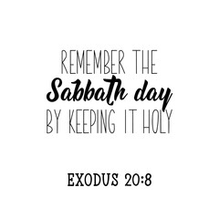 Remember the Sabbath day by keeping it holy. Bible lettering. Calligraphy vector. Ink illustration.