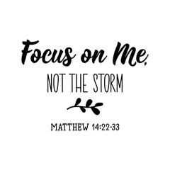 Focus on Me, not the storm. Bible lettering. calligraphy vector. Ink illustration.