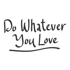 Do Whatever you love. Sticker quote for decoration design. Graphic element vector background illustration text. Quote box icon. Fashion print.
