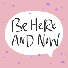 Be Here And Now. Cartoon illustration Fashion phrase. Cute Trendy Style design font. Vintage vector hand drawn illustration. Vector logo icon.