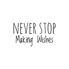 ''Never stop making wishes'' / Motivational Quote / Motivation Lettering / Word Illustration / For Design / To Print on products