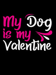 My Dog is My Valentine T Shirt Design