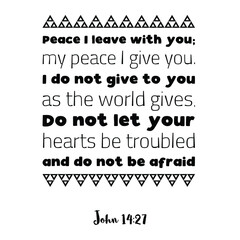  Peace I leave with you; my peace I give you. I do not give to you as the world gives. Bible verse quote