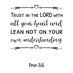Trust in the LORD with all your heart and lean not on your own understanding. Bible verse quote