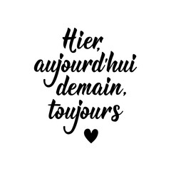 Yesterday, today, tomorrow, always - in French language. Lettering. Ink illustration. Modern brush calligraphy.