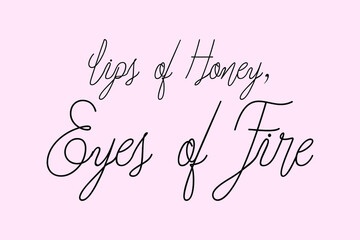 Fototapeta na wymiar Lips of Honey, Eyes of Fire Cursive Typography Black Color Text On Light Pink Background 