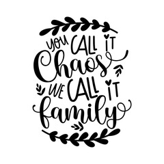 You call it chaos we call it family- Inspirational quotes and motivational typography art lettering composition vector.
