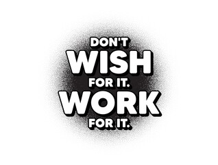 Don't wish for it, work for it motivation quote. Dotwork stain pattern. Stipple dots banner. Motivational slogan. Inspiration message. Abstract dotted circle. Vector