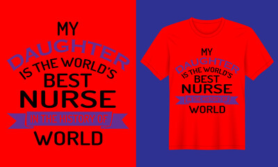 My Daughter is the world's best nurse in the history of world Typography Nursing T-shirt Design Template, Nurse Poster, T-Shirt Vector.