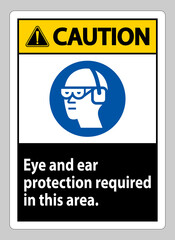 Caution Sign Eye And Ear Protection Required In This Area
