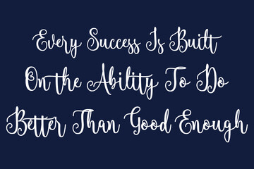 Every Success Is Built On the Ability To Do Better Than Good Enough Cursive Calligraphy White Color Text On Dork Grey Background