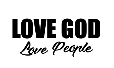 Love God, Love People, Christian faith, Typography for print or use as poster, card, flyer or T Shirt