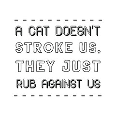 A cat doesn't stroke us, they just rub against us. Vector Quote
