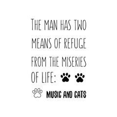 The man has two means of refuge from the miseries of life music and cats. Vector Quote
