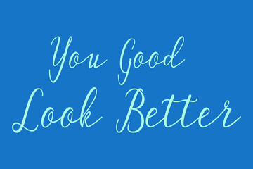 You Good Look Better Cursive Calligraphy Light Blue Color Text On Dork Blue Background