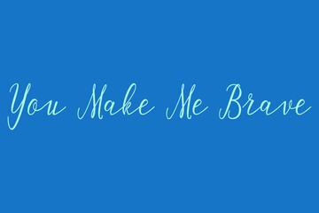 You Make Me Brave Cursive Calligraphy Light Blue Color Text On Dork Blue Background
