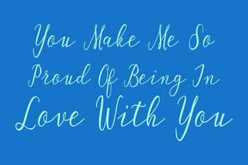 Naklejka na ściany i meble You Make Me So Proud Of Being In Love With You Cursive Calligraphy Light Blue Color Text On Dork Blue Background
