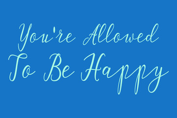 You're Allowed To Be Happy Cursive Calligraphy Light Blue Color Text On Dork Blue Background