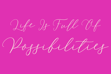 Life Is Full Of Possibilities Life Is Full Of Possibilities Cursive Typography Light Pink Color Text On Dork Pink Background  