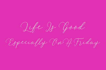 Life Is Good Especially On A Friday Cursive Typography Light Pink Color Text On Dork Pink Background  