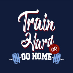 Train Hard Or Go Home quotes. Fitness quotes.