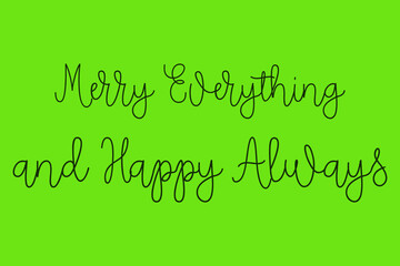 Merry Everything and Happy Always Cursive Calligraphy Dork Green Color Text On Green Background