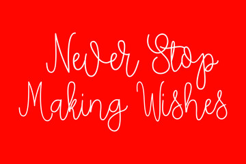 Never Stop Making Wishes Cursive Typography White Color Text On Red Background