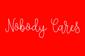 Nobody Cares Cursive Typography White Color Text On Red Background