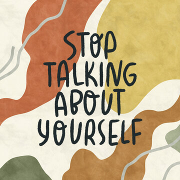 Stop Talking About Yourself. Hand Drawn Image For Creative Design Of Banners, Cards, Wallpapers, Posters, Prints And Other Design Projects. Modern Artistic Style. 