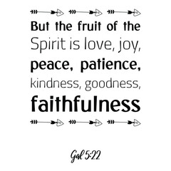 But the fruit of the Spirit is love, joy, peace, patience, kindness, goodness, faithfulness. Bible verse quote