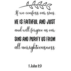 If we confess our sins, he is faithful and just and will forgive us our sins and purify us. Bible verse quote