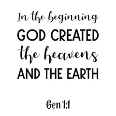In the beginning God created the heavens and the earth. Bible verse quote