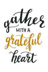 Gather with a greatful heart hand lettering vector for fall, autumn and Thanksgiving day season quotes and phrases for cards, banners, posters, pillow and clothes design. 