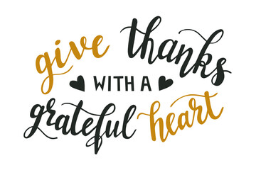 Give thanks with a grateful heart hand lettering vector for fall, autumn and Thanksgiving day season quotes and phrases for cards, banners, posters, pillow and clothes design. 