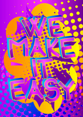 We Make It Easy. Comic book style cartoon words on abstract colorful comics background.
