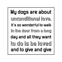 My dogs are about unconditional love. Vector Quote