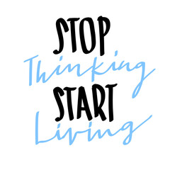 handmade lettering poster. STOP THINKING AND START LIVING. Positive messages. motivational quote. Short phrases for every day. Heart pink. love concept design. 