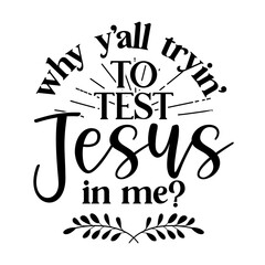 why y'all trying to test Jesus in me - Calligraphy phrase. Hand drawn lettering for Xmas greeting cards, invitations. Good for t-shirt, mug, scrap booking, gift, printing press. Holiday quotes.