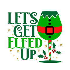 Lets get elfed up - Calligraphy phrase for Christmas Cheers. Hand drawn lettering for Xmas greetings cards, invitations. Good for t-shirt, mug, gift, printing press. Holiday quote with wine glass.