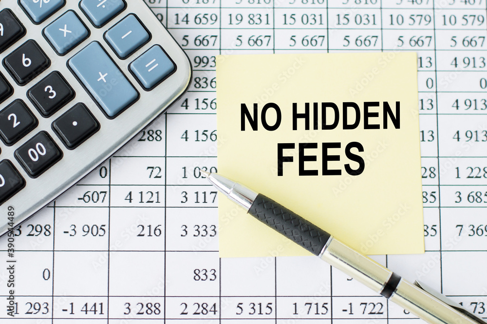 Poster card with text no hidden fees lying on table, next to a calculator, a pen and financial statements. 