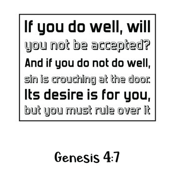  If you do well, will you not be accepted And if you do not do well, sin is crouching at the door. Its desire is for you, but you must rule over it. Bible verse quote