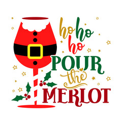Ho Ho Ho Pour the Merlot - Calligraphy phrase for Christmas. Hand drawn lettering for Xmas greetings cards, invitations. Good for t-shirt, mug, scrap booking, gift, printing press. Holiday quotes.