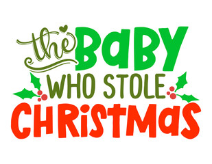Fototapeta premium The Baby, who stole Christmas - Greeting card. Isolated on white background. Hand drawn lettering for Xmas greetings cards, invitations. Good for t-shirt, mug, gifts. Baby clothes.