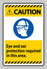 Caution Sign Eye And Ear Protection Required In This Area