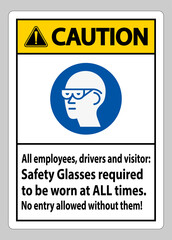 Caution Sign All Employees, Drivers And Visitors,Safety Glasses Required To Be Worn At All Times