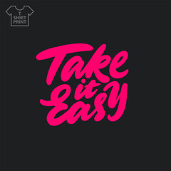 Handwritten lettering. Take it easy. T shirt print.